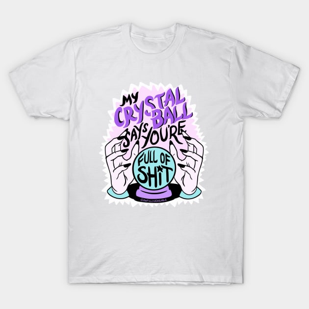 My Crystal Ball Says You're Full of Shit T-Shirt by awfullyadorable